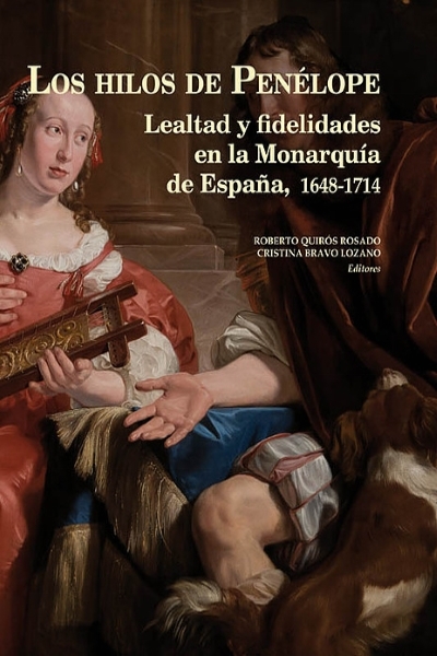 Los hilos de Penlope. Lealtad y fidelidades en la Monarqua de Espaa,  1648-1714