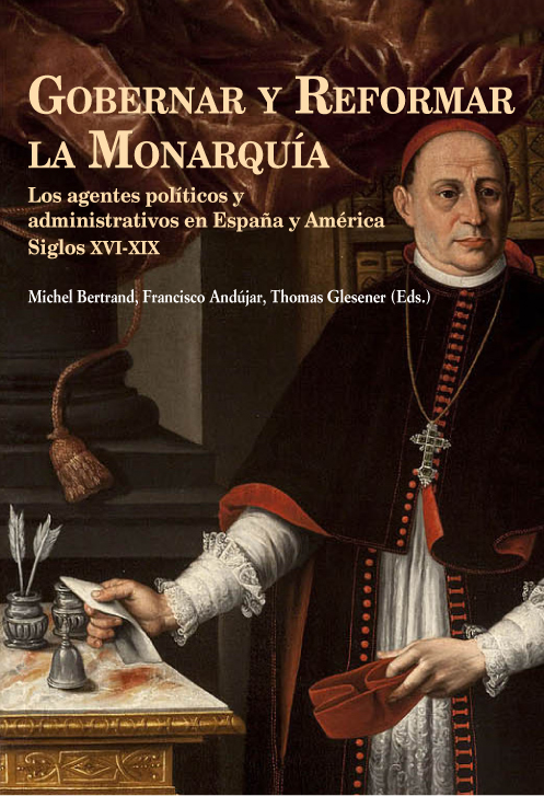 Gobernar y reformar la monarqua. Los agentes polticos y administradores en Espaa y Amrica. Siglos XVI-XIX